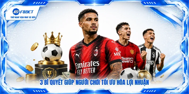 3 bí quyết giúp người chơi tối ưu hóa lợi nhuận