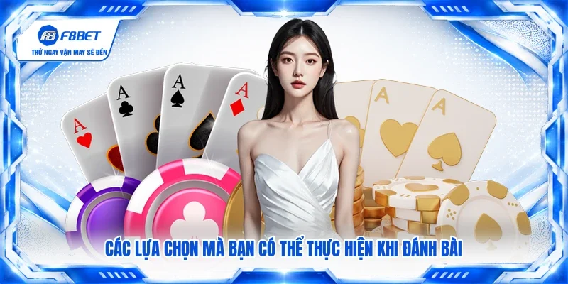 Các lựa chọn mà bạn có thể thực hiện khi đánh bài