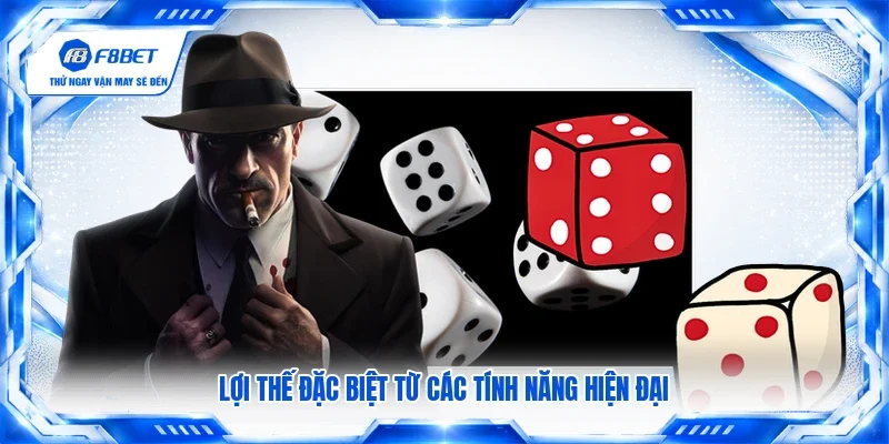 Lợi thế đặc biệt từ các tính năng hiện đại