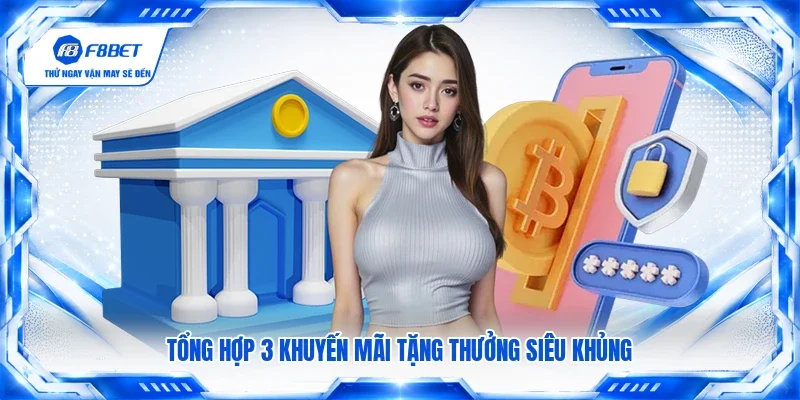 Tổng hợp 3 khuyến mãi tặng thưởng siêu khủng